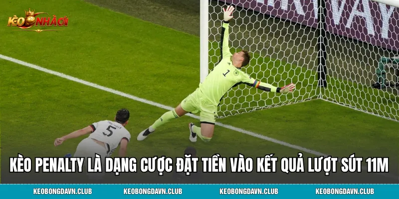 Kèo penalty là dạng cược đặt tiền vào kết quả lượt sút 11m