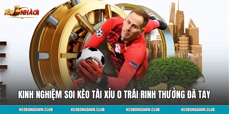 Kinh nghiệm soi kèo tài xỉu 0 trái rinh thưởng đã tay