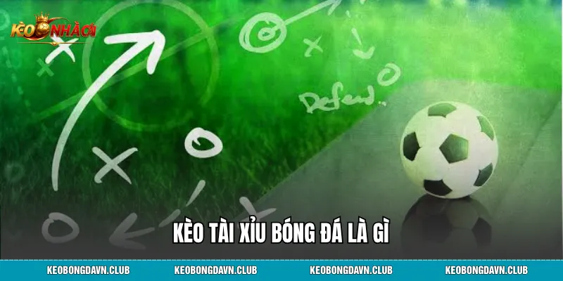 Kèo tài xỉu bóng đá là gì