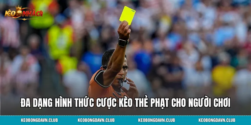 Đa dạng hình thức cược kèo thẻ phạt cho người chơi lựa chọn