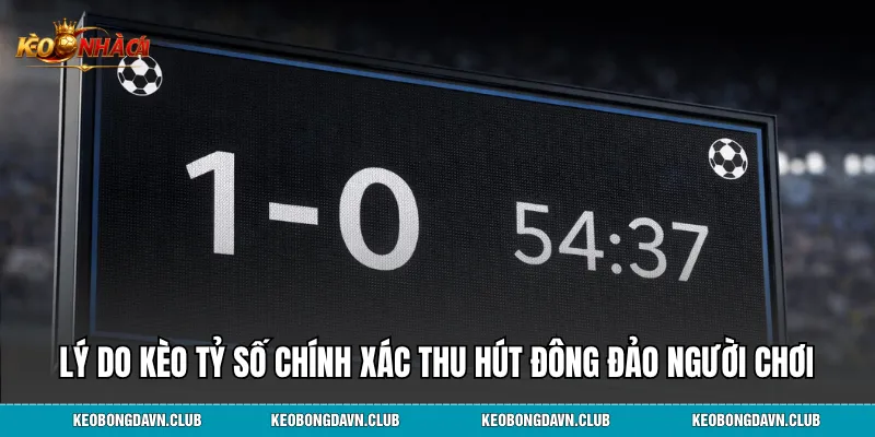 Lý do kèo tỷ số chính xác thu hút đông đảo người chơi