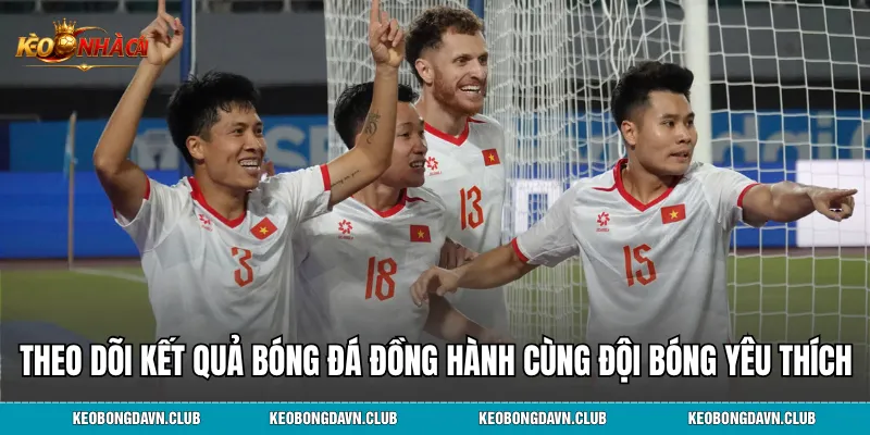 Theo dõi kết quả bóng đá thường xuyên để đồng hành cùng đội bóng yêu thích