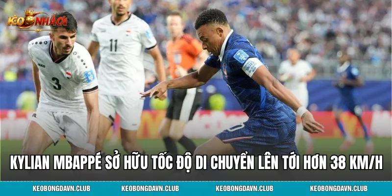 Kylian Mbappé sở hữu tốc độ di chuyển tối đa lên tới hơn 38 km/h