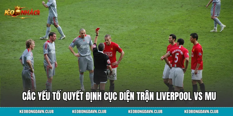 Các yếu tố quyết định cục diện trận Liverpool vs MU