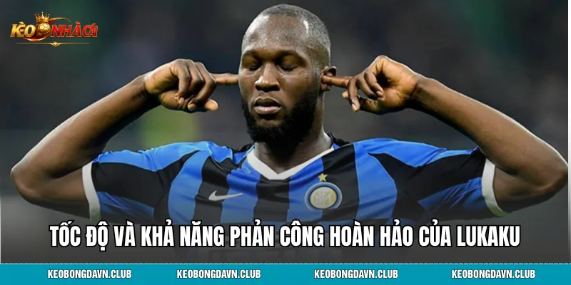 Tốc độ và khả năng phản công hoàn hảo của Lukaku