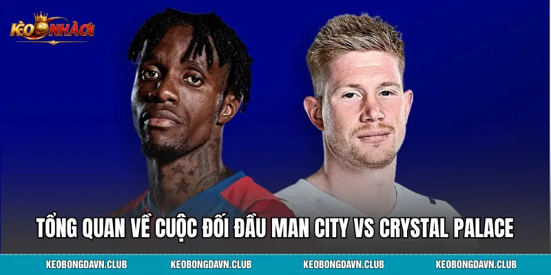 Tổng quan về cuộc đối đầu Man City vs Crystal Palace