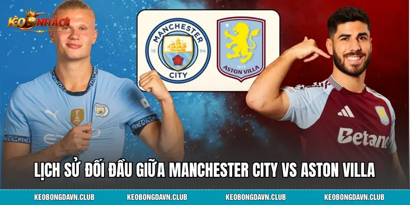 Tổng quan lịch sử đối đầu giữa Manchester City vs Aston Villa