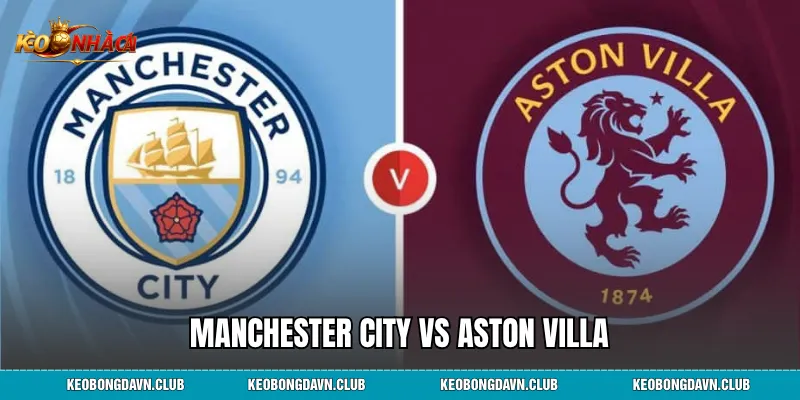 Manchester City Vs Aston Villa - Phân Tích Lịch Sử Đối Đầu
