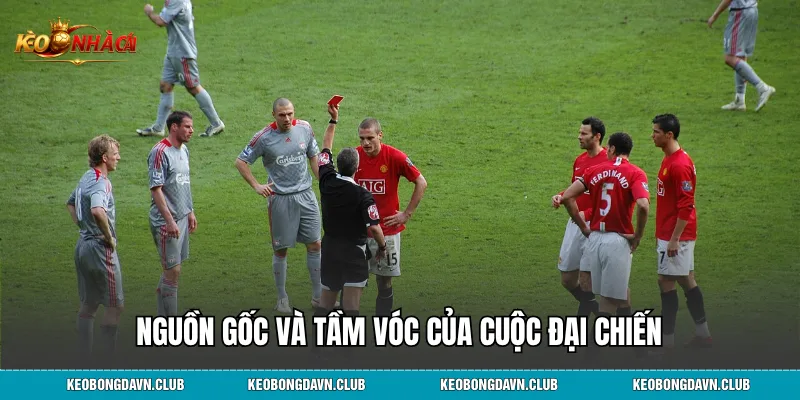 Nguồn gốc và tầm vóc của cuộc đại chiến Manchester United vs Liverpool