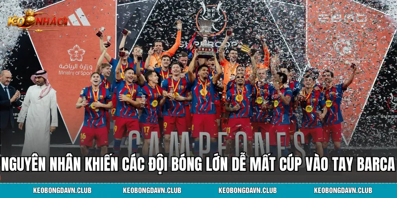 Nguyên nhân khiến các đội bóng lớn dễ mất cúp vào tay Barca