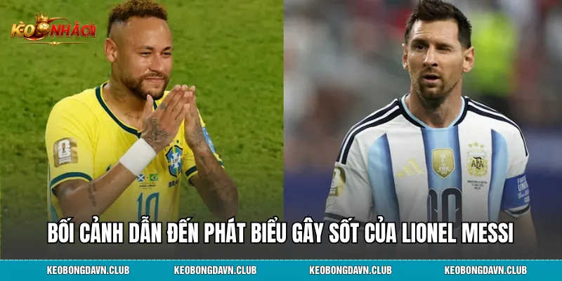 Bối cảnh dẫn đến phát biểu gây sốt của Lionel Messi