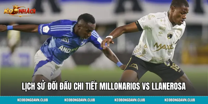 Lịch sử đối đầu chi tiết Millonarios vs Llanerosa
