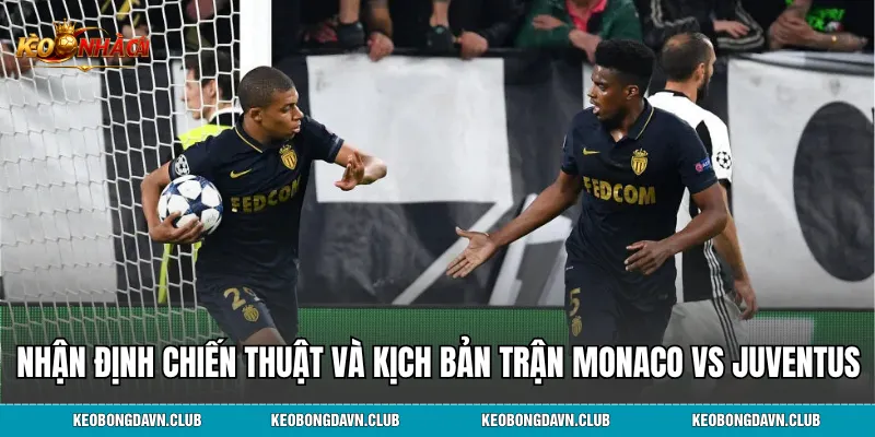 Nhận định chiến thuật và kịch bản trận đấu Monaco vs Juventus