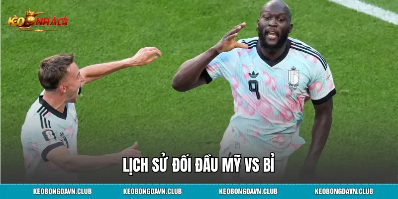 Lịch sử đối đầu Mỹ vs Bỉ