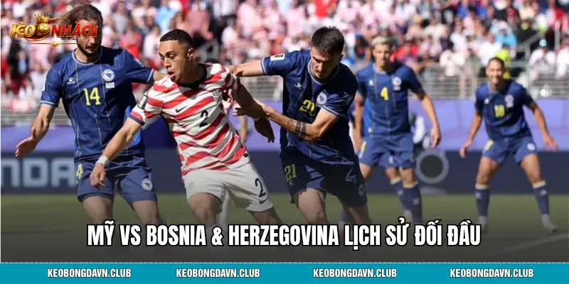 Mỹ vs Bosnia & Herzegovina lịch sử đối đầu