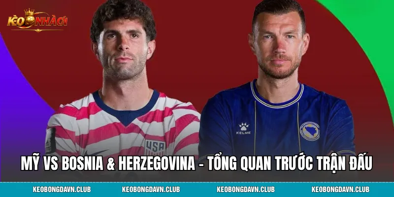 Mỹ vs Bosnia & Herzegovina - tổng quan trước trận đấu