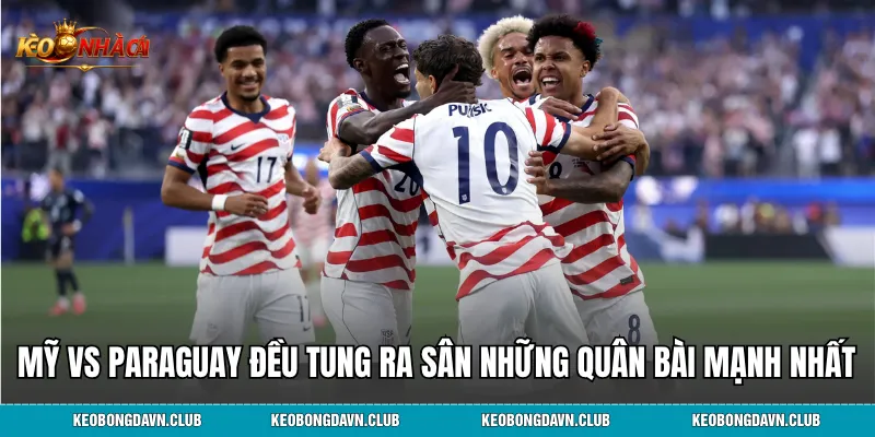 Cả Mỹ vs Paraguay đều tung ra sân những quân bài mạnh nhất