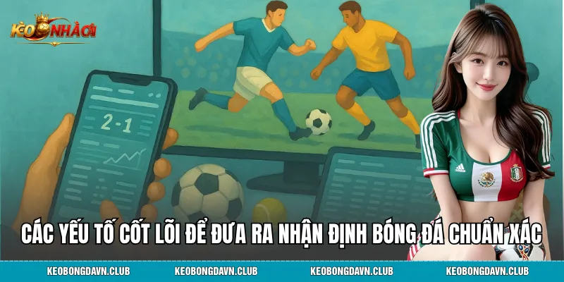 Các yếu tố cốt lõi để đưa ra nhận định bóng đá chuẩn xác