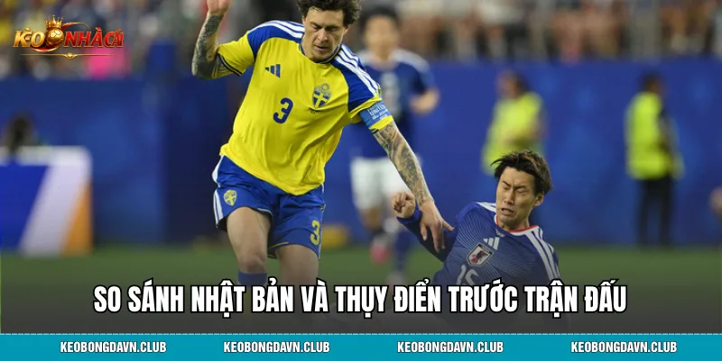 So sánh Nhật Bản và Thụy Điển trước trận đấu