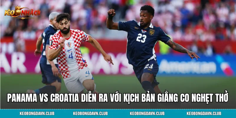 Panama vs Croatia diễn ra với kịch bản giằng co đầy nghẹt thở