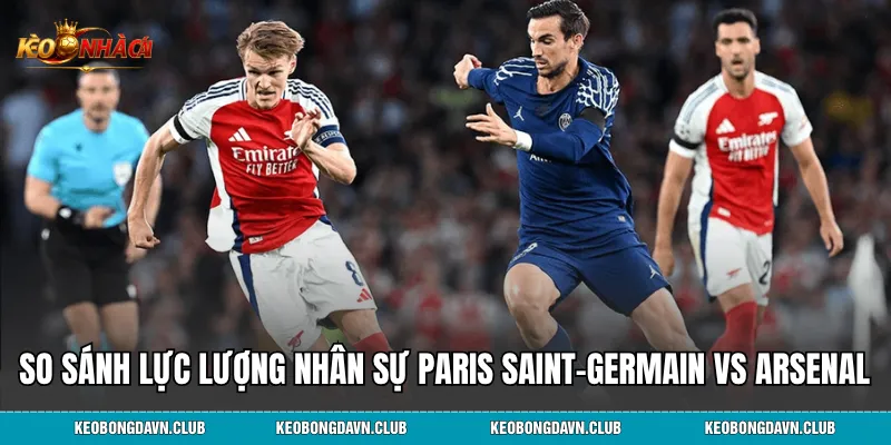 So sánh lực lượng nhân sự Paris Saint-Germain vs Arsenal