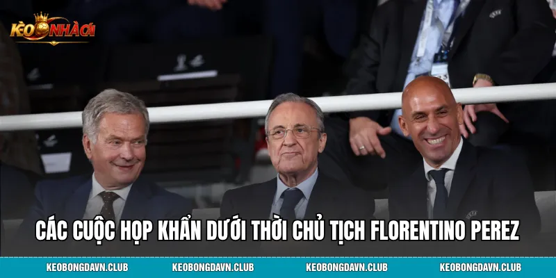 Thống kê các cuộc họp khẩn quan trọng dưới thời Chủ tịch Florentino Perez