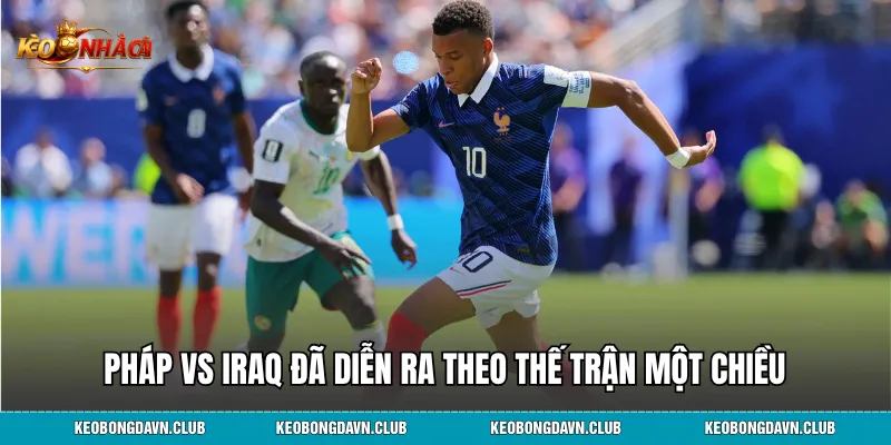 Pháp vs Iraq đã diễn ra theo thế trận một chiều