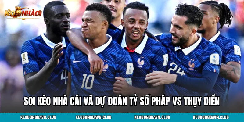 Soi kèo nhà cái và dự đoán tỷ số Pháp vs Thụy Điển