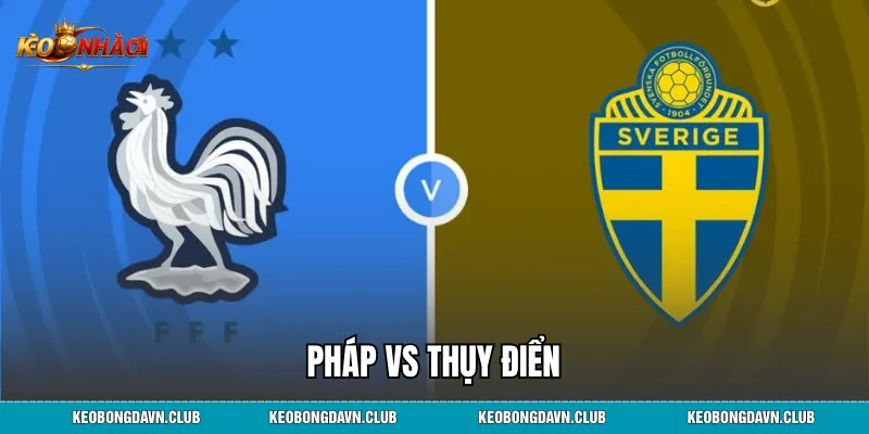 Pháp vs Thụy Điển - Cuộc Đối Đầu Rực Lửa Và Dự Đoán Tỷ Số