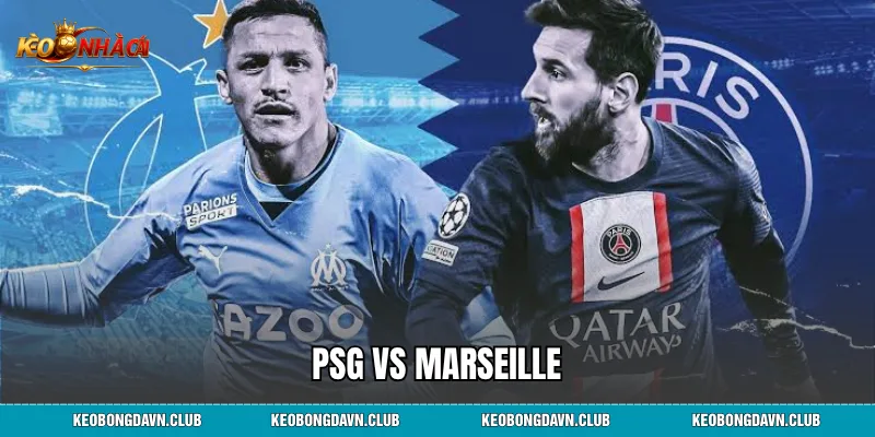PSG vs Marseille - Trận Siêu Kinh Điển Le Classique