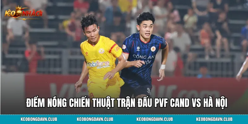 Điểm nóng chiến thuật quyết định cục diện trận đấu PVF CAND vs Hà Nội