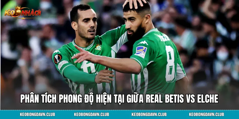 Phân tích phong độ hiện tại giữa Real Betis vs Elche