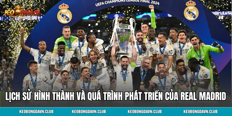 Lịch sử hình thành và quá trình phát triển của Real Madrid