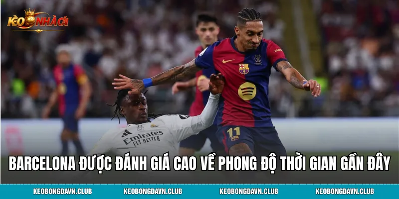 Barcelona đang được đánh giá cao về phong độ thời gian gần đây