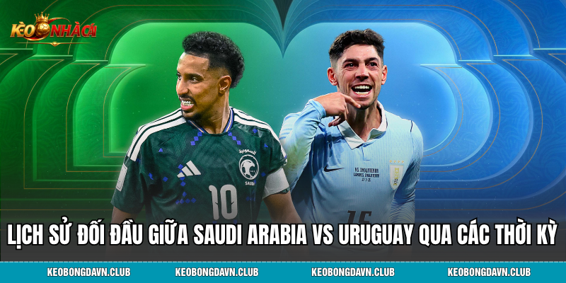 Lịch sử đối đầu giữa Saudi Arabia vs Uruguay qua các thời kỳ
