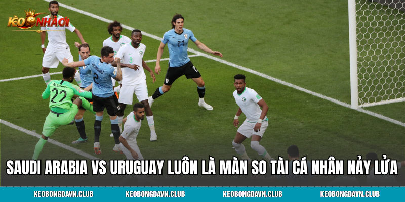 Saudi Arabia vs Uruguay luôn là màn so tài cá nhân nảy lửa