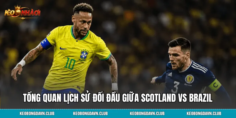 Tổng quan lịch sử đối đầu giữa Scotland vs Brazil