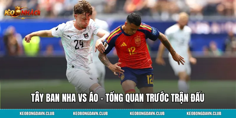 Tây Ban Nha vs Áo – Tổng quan trước trận đấu