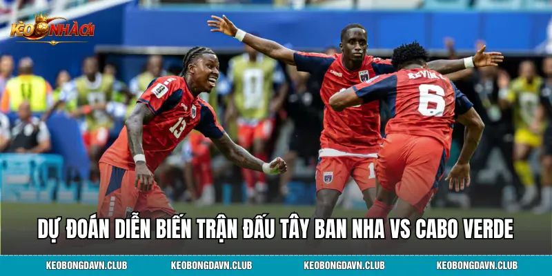Dự đoán diễn biến trận đấu Tây Ban Nha vs Cabo Verde