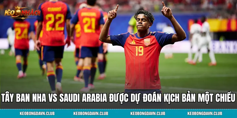 Tây Ban Nha vs Saudi Arabia được dự đoán theo kịch bản một chiều