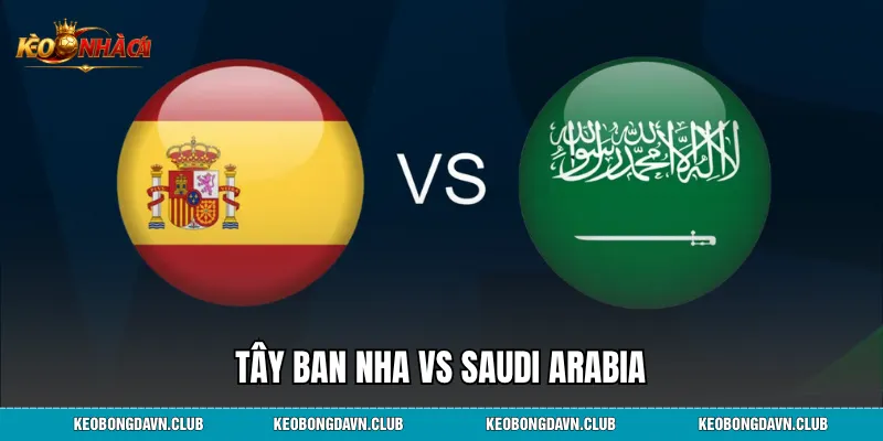 Tây Ban Nha vs Saudi Arabia: Phân Tích Lịch Sử Đối Đầu Và Nhận Định Đẳng Cấp