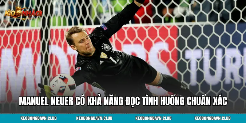 Manuel Neuer có khả năng đọc tình huống chuẩn xác