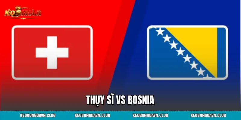 Thụy Sĩ vs Bosnia: Tổng Hợp Kết Quả, Lịch Sử Đối Đầu Và Phân Tích Chi Tiết Trận Đấu