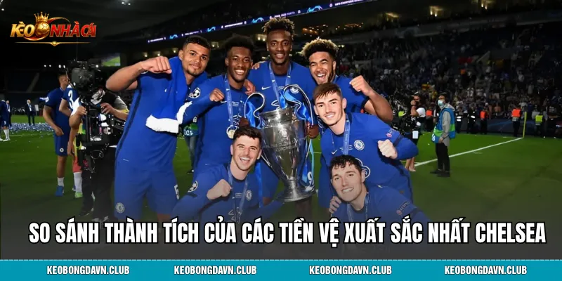 So sánh thành tích của các tiền vệ xuất sắc nhất Chelsea