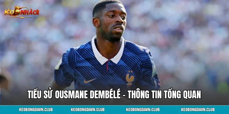 Tiểu sử Ousmane Dembélé - Thông tin tổng quan