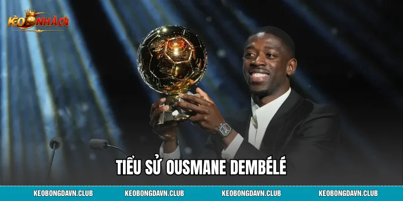Tiểu Sử Ousmane Dembélé - Ngôi Sao Hàng Đầu Thế Giới