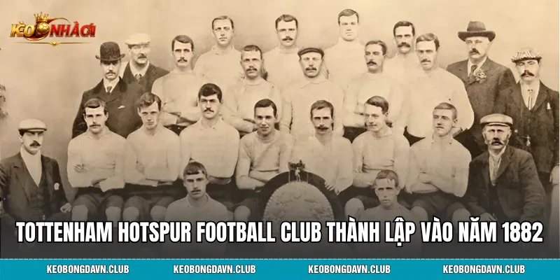 Tottenham Hotspur Football Club được thành lập vào năm 1882