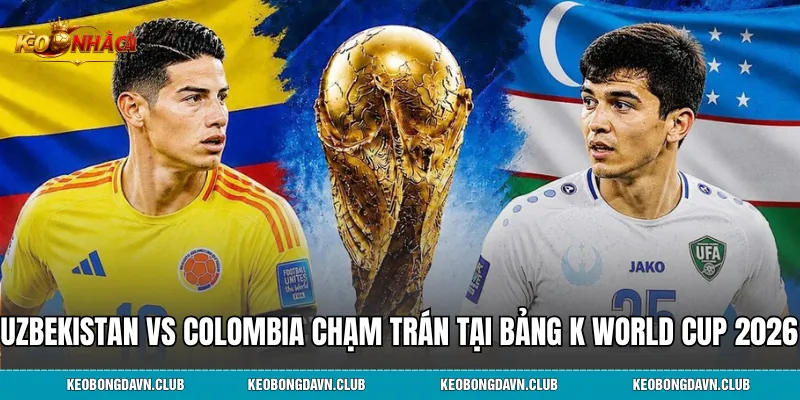 Uzbekistan vs Colombia chạm trán tại bảng K FIFA World Cup 2026