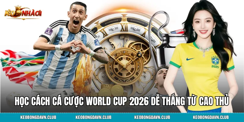 Học cách cá cược World Cup 2026 dễ thắng từ cao thủ